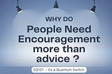WHY TO PEOPLE NEED ENCOURAGEMENT MORE THAN ADVICE ?