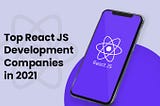 Top ReactJS Development Companies in 2021