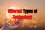 Different Types of Technology in 2023
