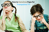 How to Persuade Your Parents to Fulfill Your Trampoline Dreams?