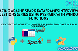 Acing Apache Spark DataFrames Interview Questions Series using PySpark with Window functions