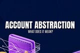 Account Abstraction: What Does it Mean?