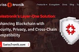 Swisstronik’s Layer-1 Solution: Enhancing Blockchain with Security, Privacy, and Cross-Chain…