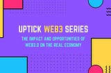 Uptick Web3 Series | The Impact and Opportunities of Web3.0 on the Real Economy