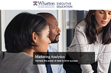 Become A Data-Driven Marketer: Why I think Wharton’s Marketing Analytics Online Program would worth…