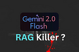 Goodbye RAG? Gemini 2.0 Flash Have Just Killed It!