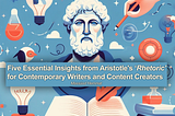 Five Essential Insights from Aristotle’s ‘Rhetoric’ for Contemporary Writers and Content Creators