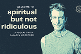 Spiritual But Not Ridiculous, A Podcast