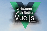 Better WebStorm Vue.js Supports Means Wider Adoption