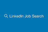 Job searching on LinkedIn could be better