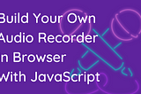 Build Your Own Audio Recorder In Browser With JavaScript