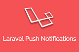 Push Notifications with Laravel and Webpush