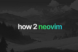 A Beginner’s Guide To Neovim Configuration