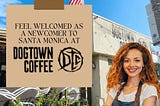 Feel Welcomed As A Newcomer To Santa Monica At Dogtown Coffee!