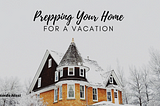 Prepping Your House for a Vacation