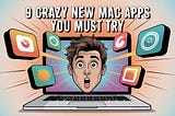 9 Crazy New Mac Apps You Must Try Out