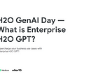 H2O GenAI Day — What is Enterprise H2OGPT?