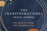 The Transformational Travel Journal — your guide to creating a life-changing journey
