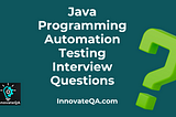 Java Programming Interview Questions For Automation Testing