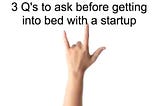 3 Qs to answer before going into bed with startups