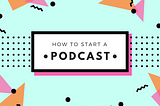 How To Start A Podcast: Part 1
