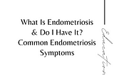 What Is Endometriosis and Do I Have It? Common Endometriosis Symptoms