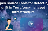 Open-source Tools for detecting drift in Terraform-managed Infrastructure.