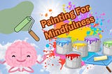 Did You Know Painting Was A Wonderful, Vibrant Mindfulness Tool