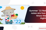 Summer ’22 Release notes are live now: Know the Key Highlights