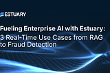 Fueling Enterprise AI with Estuary: 3 Real-Time Use Cases from RAG to Fraud Detection