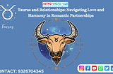 Taurus and Relationships: Navigating Love and Harmony in Romantic Partnerships