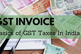 GST Invoice, basics of GST Taxes in India for Billing Software
