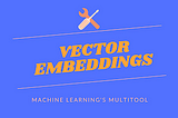 Machine Learning’s Most Useful Multitool: Embeddings
