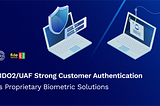FIDO2/UAF Strong Customer Authentication vs Proprietary Biometric Solutions