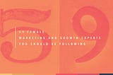 59 Female Marketing and Growth Experts You Should be Following
