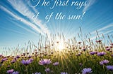 The first rays of the sun!