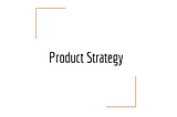 What is Product Strategy ?