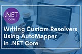 How to Write a Custom Resolver Using AutoMapper in .NET Core