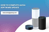 How to Complete Alexa Software Update?