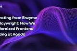 Migrating from Enzyme to Playwright: How We Modernized Frontend Testing at Agoda