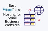 7 Best WordPress Hosting For Small Business Websites Compared