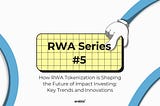 How RWA Tokenization is Shaping the Future of Impact Investing: Key Trends and Innovations