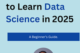 Top Data Science Tools & Free Resources to Master in 2025