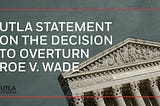 UTLA statement on the Decision to Overturn Roe v. Wade