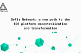 DeFis Network: a new path to the EOS platform decentralization and transformation