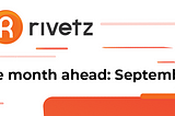 The month ahead for Rivetz: September