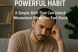 When Your Life Stops Moving Forward, Try This Surprisingly Powerful Habit