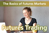 Futures Trading — The Basics of Futures Markets