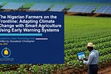 The Nigerian Farmers on the Frontline: Adapting Climate Change with Smart Agriculture Using Early…