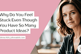 Blog graphic with the title “Why Do You Feel Stuck Even Though You Have So Many Product Ideas?” beside a portrait of Johnna Kirk on a soft pink background with Queen Bee branding